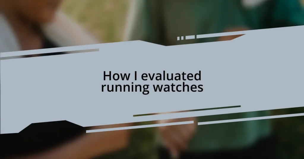 How I evaluated running watches