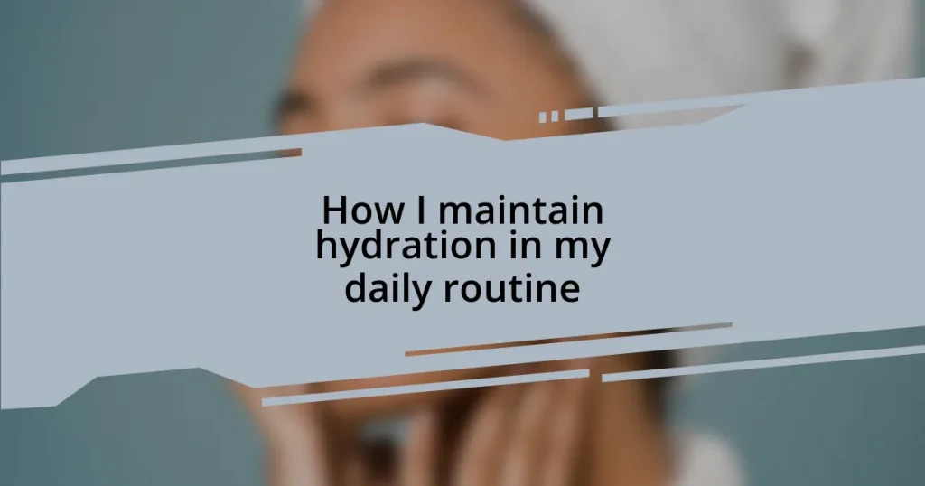 How I maintain hydration in my daily routine
