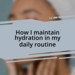 How I maintain hydration in my daily routine