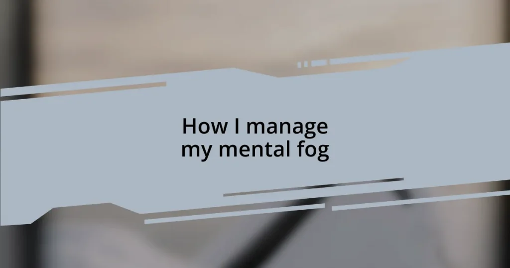 How I manage my mental fog