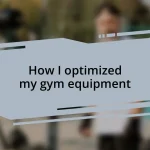How I optimized my gym equipment