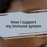 How I support my immune system