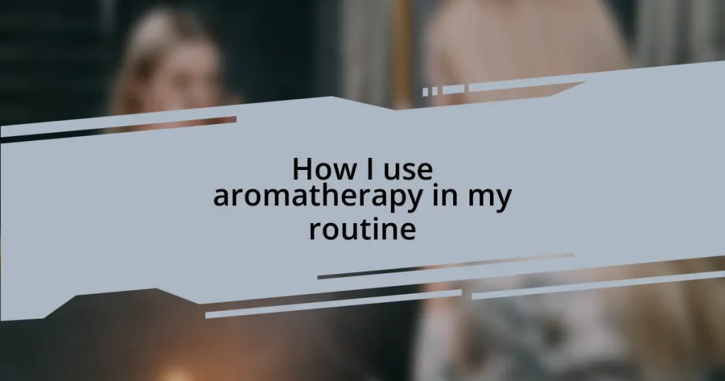 How I use aromatherapy in my routine
