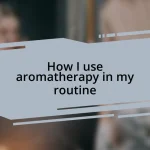 How I use aromatherapy in my routine