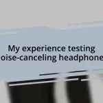 My experience testing noise-canceling headphones