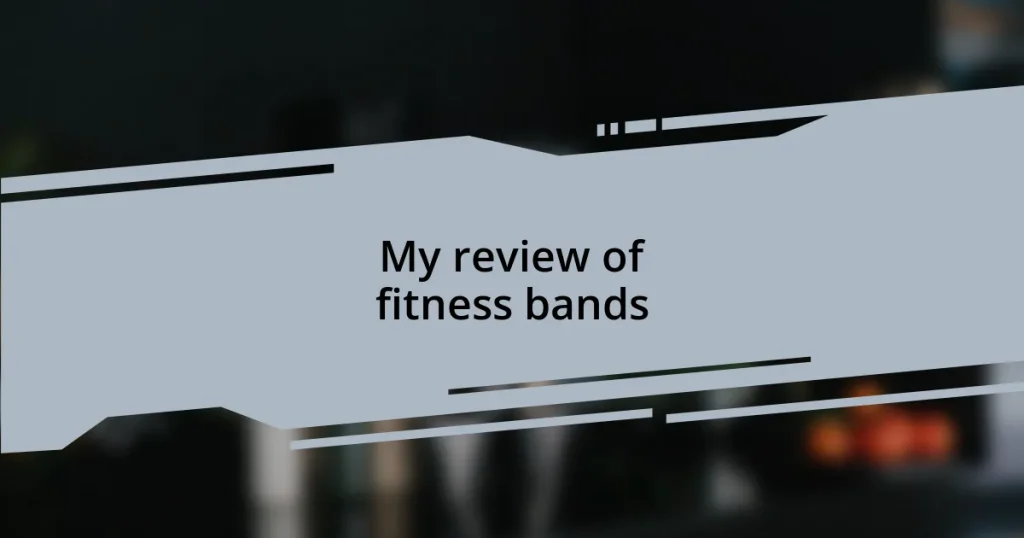 My review of fitness bands