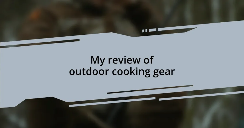My review of outdoor cooking gear