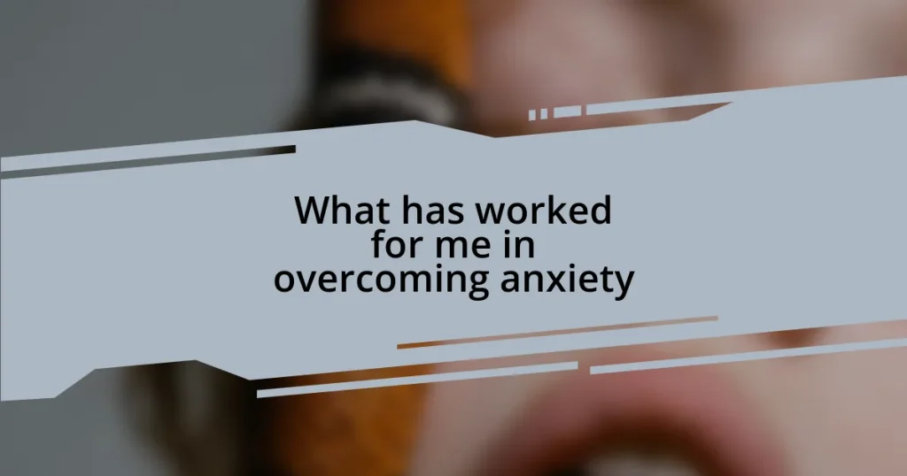 What has worked for me in overcoming anxiety