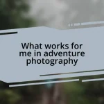 What works for me in adventure photography