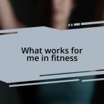 What works for me in fitness