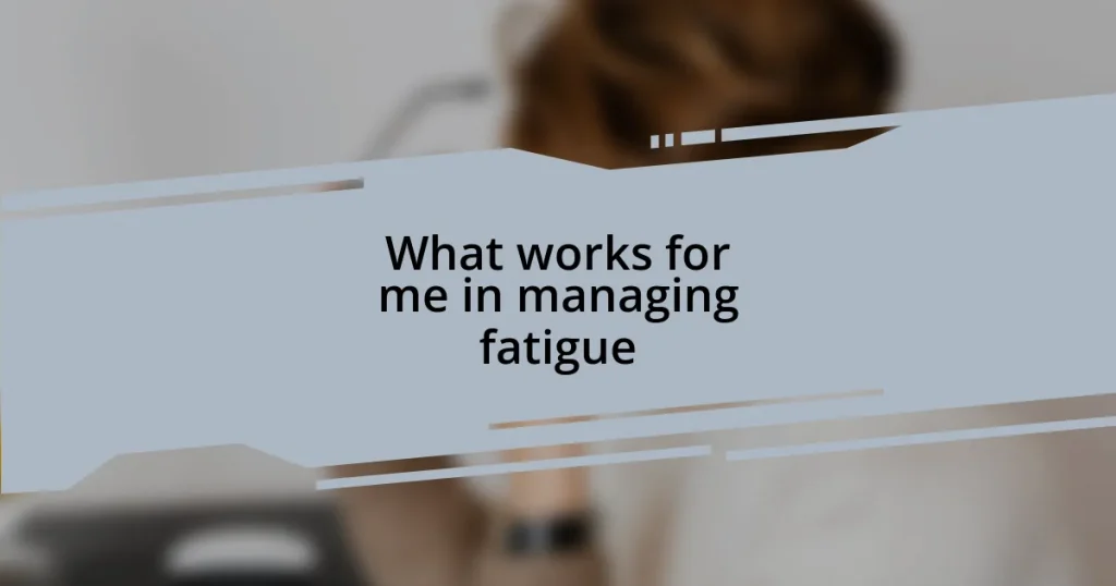 What works for me in managing fatigue