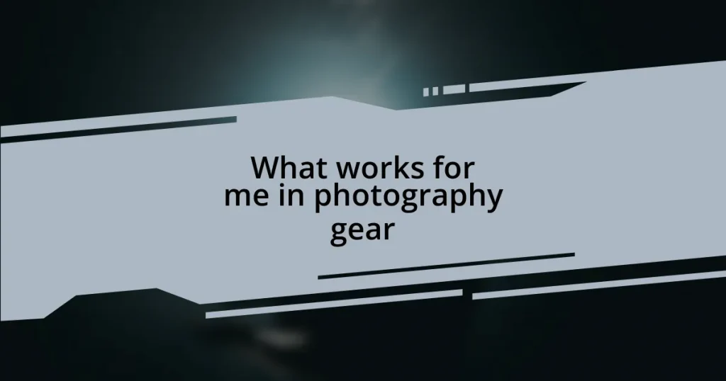 What works for me in photography gear