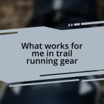 What works for me in trail running gear