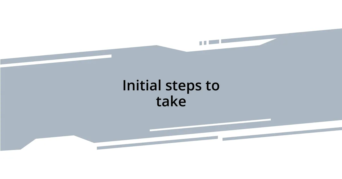 Initial steps to take