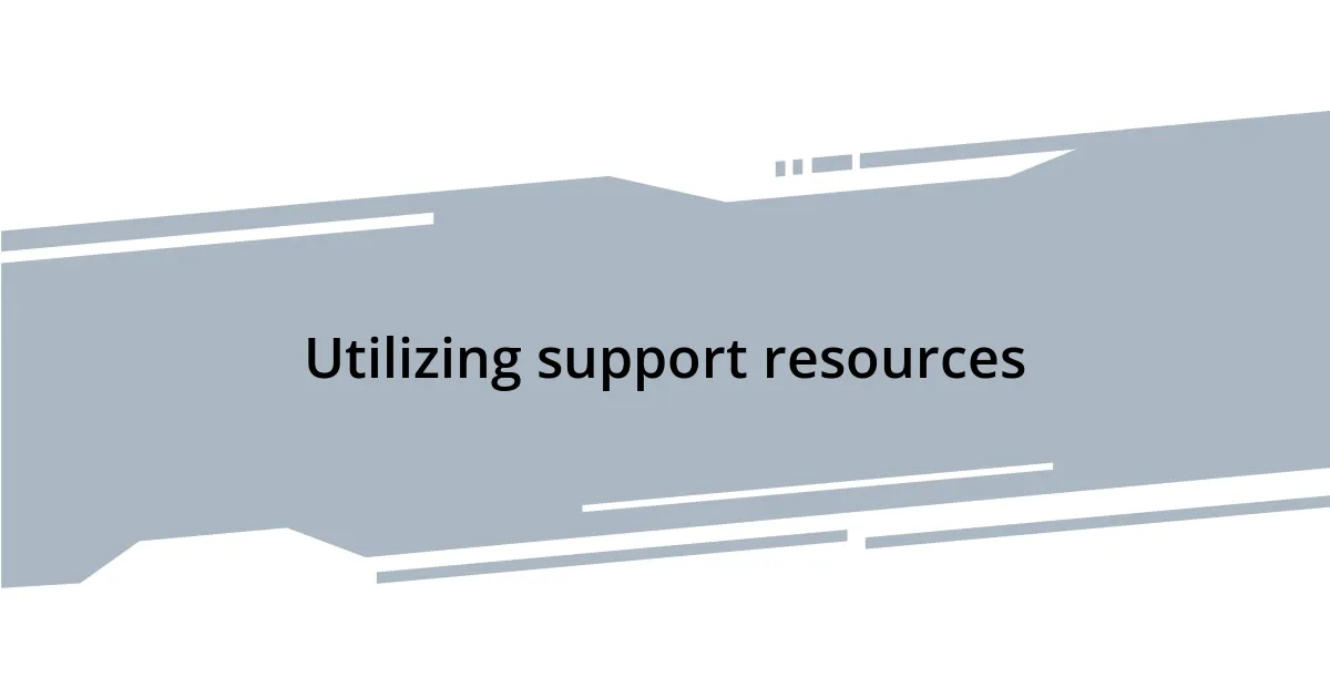 Utilizing support resources