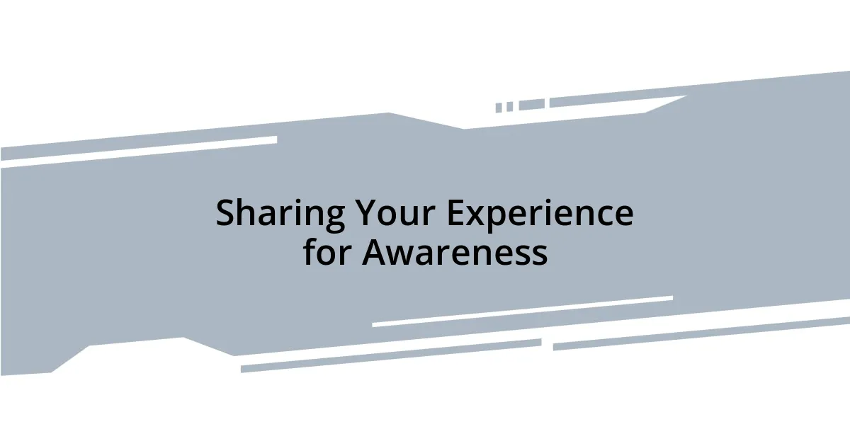 Sharing Your Experience for Awareness