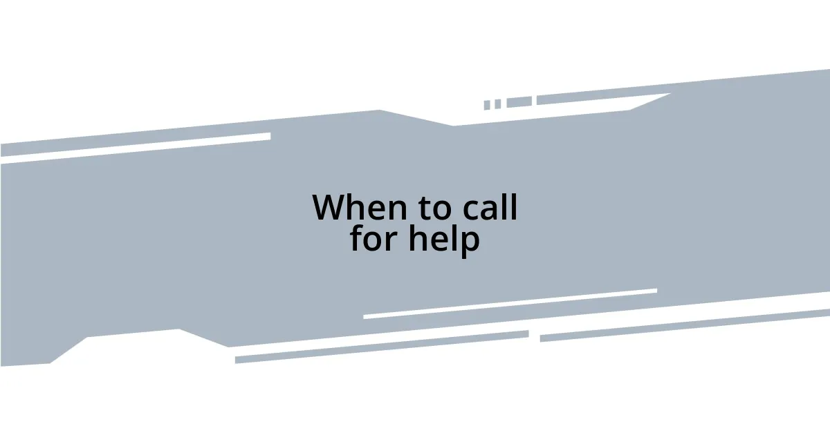 When to call for help