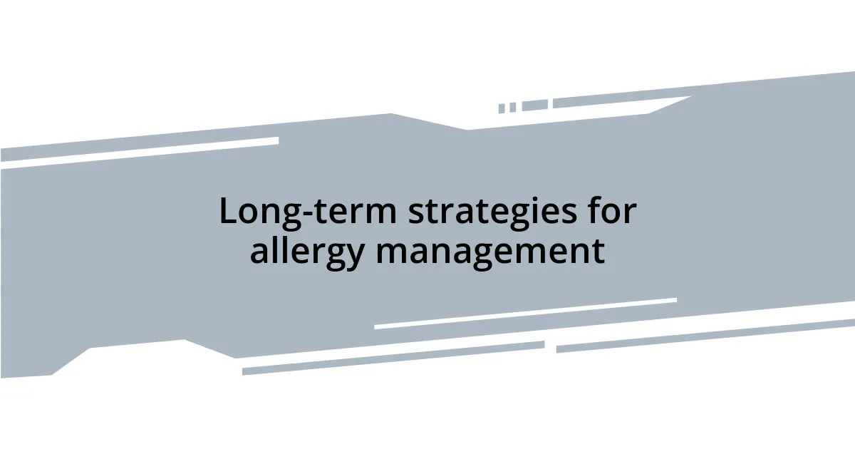 Long-term strategies for allergy management