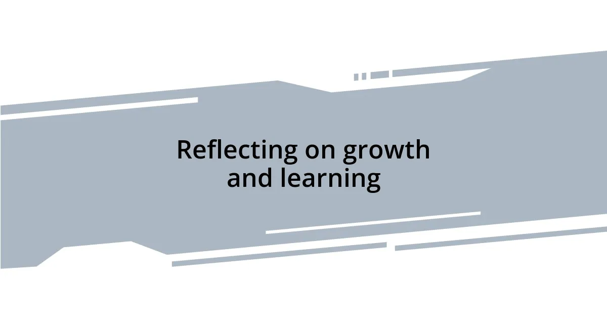Reflecting on growth and learning
