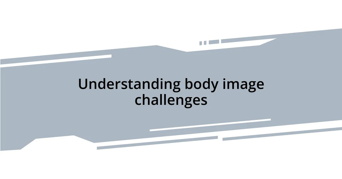 Understanding body image challenges