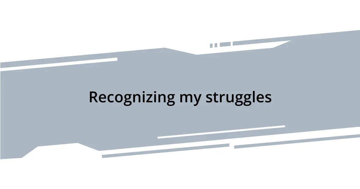 Recognizing my struggles