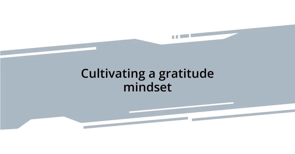 Cultivating a gratitude mindset