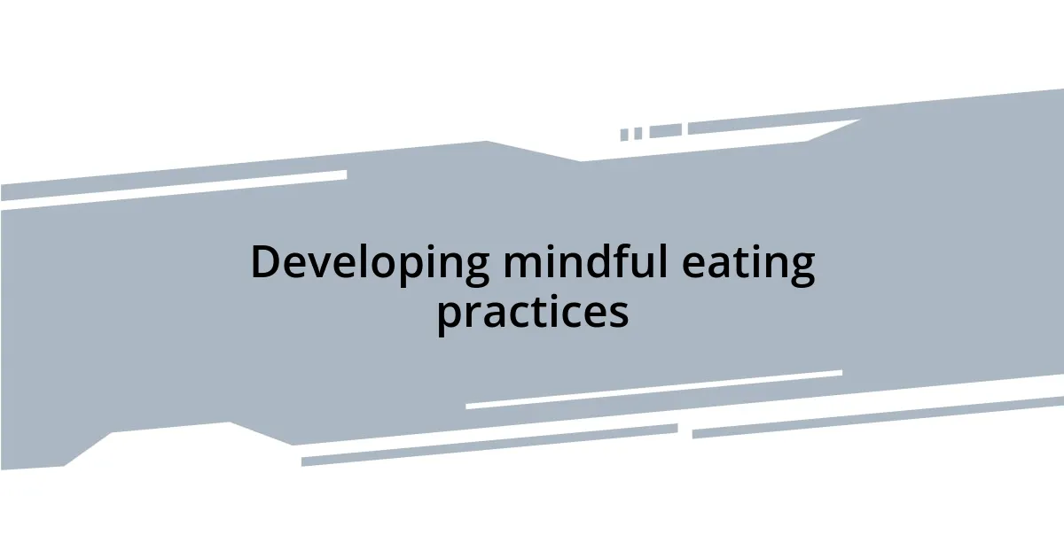 Developing mindful eating practices