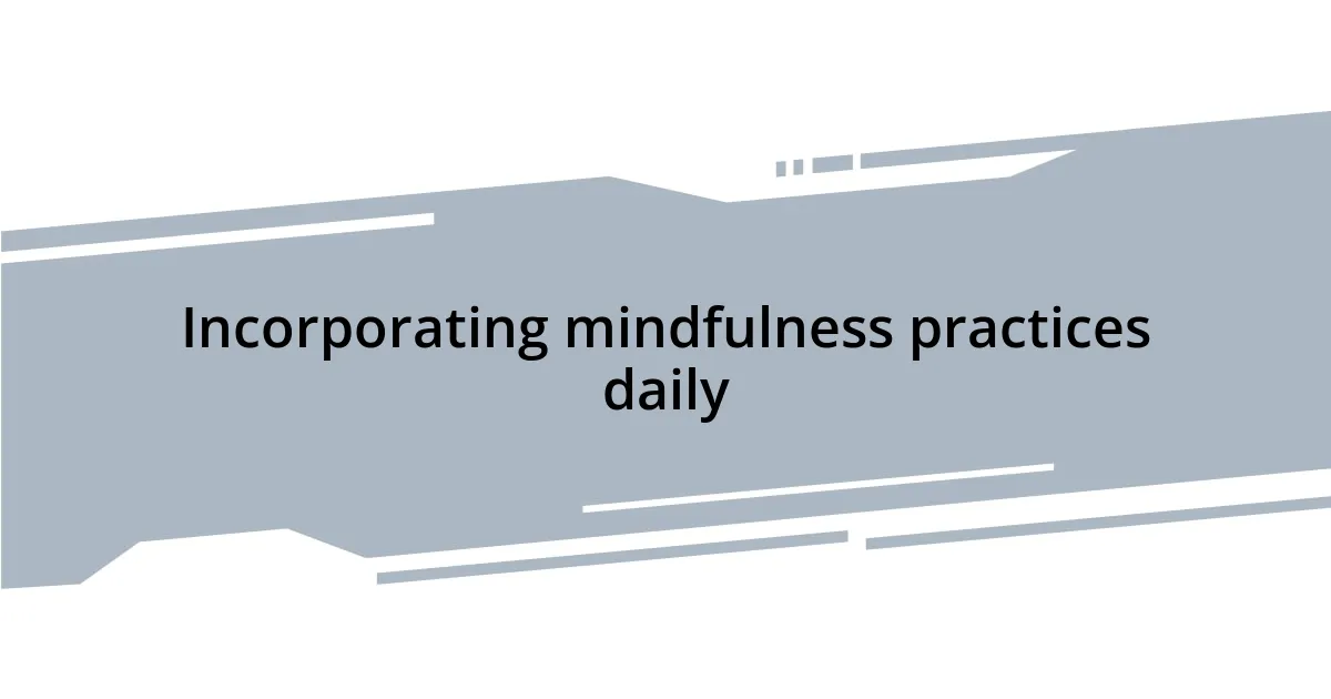 Incorporating mindfulness practices daily