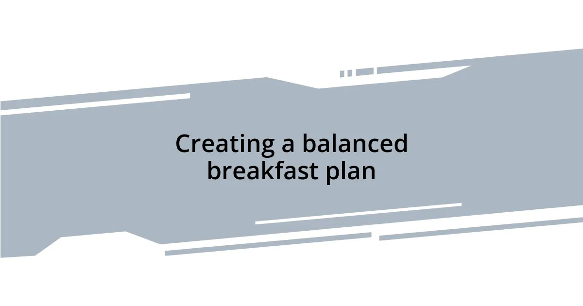 Creating a balanced breakfast plan