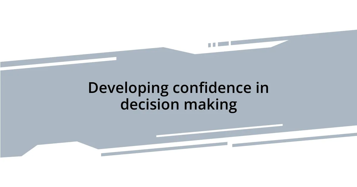 Developing confidence in decision making