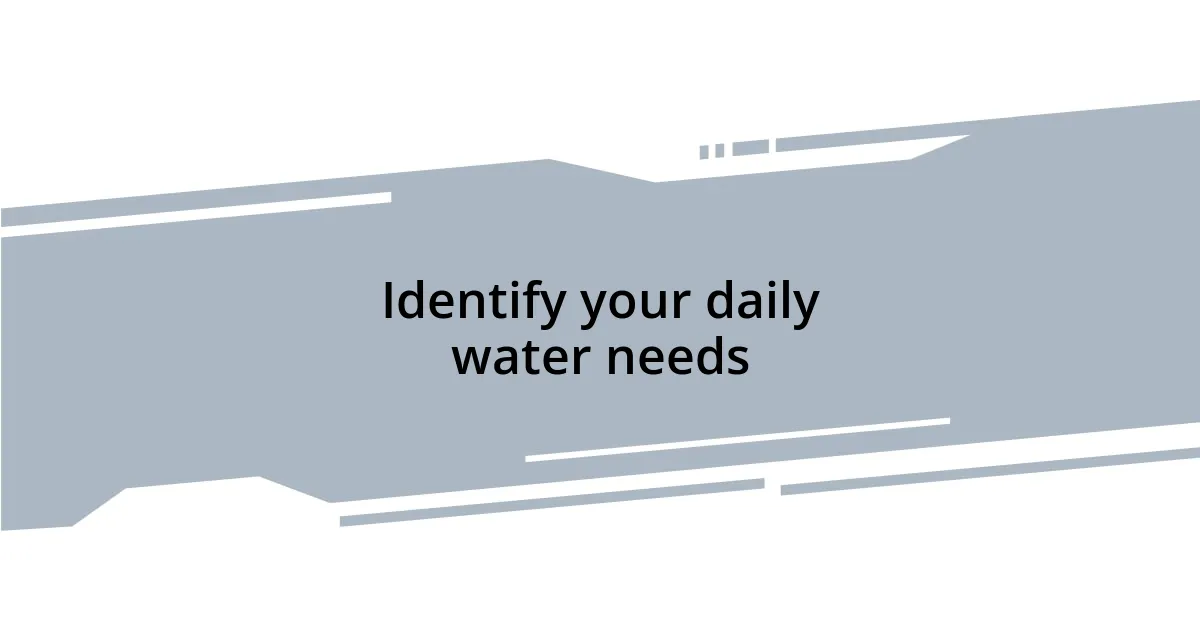 Identify your daily water needs