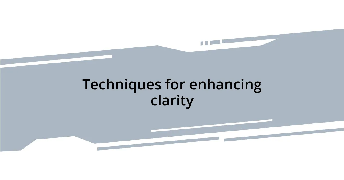 Techniques for enhancing clarity