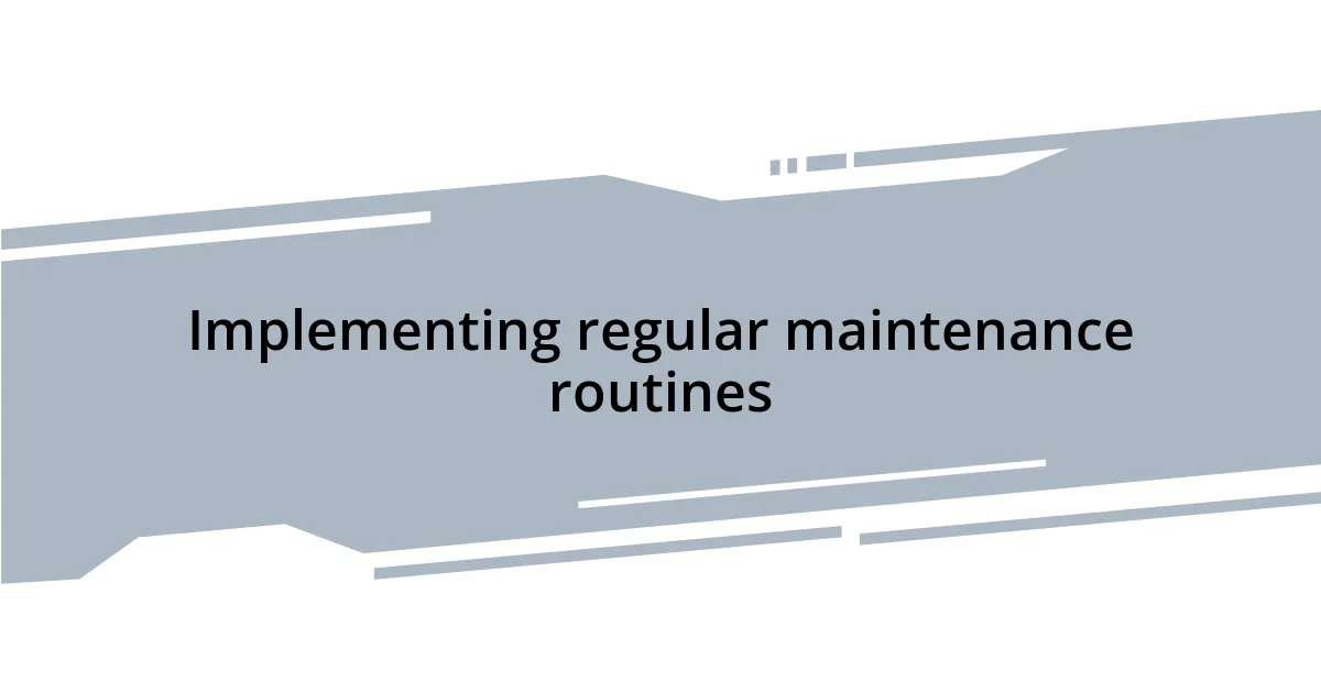 Implementing regular maintenance routines