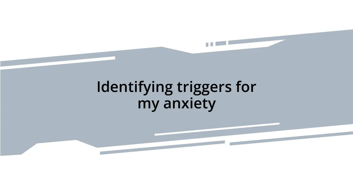 Identifying triggers for my anxiety