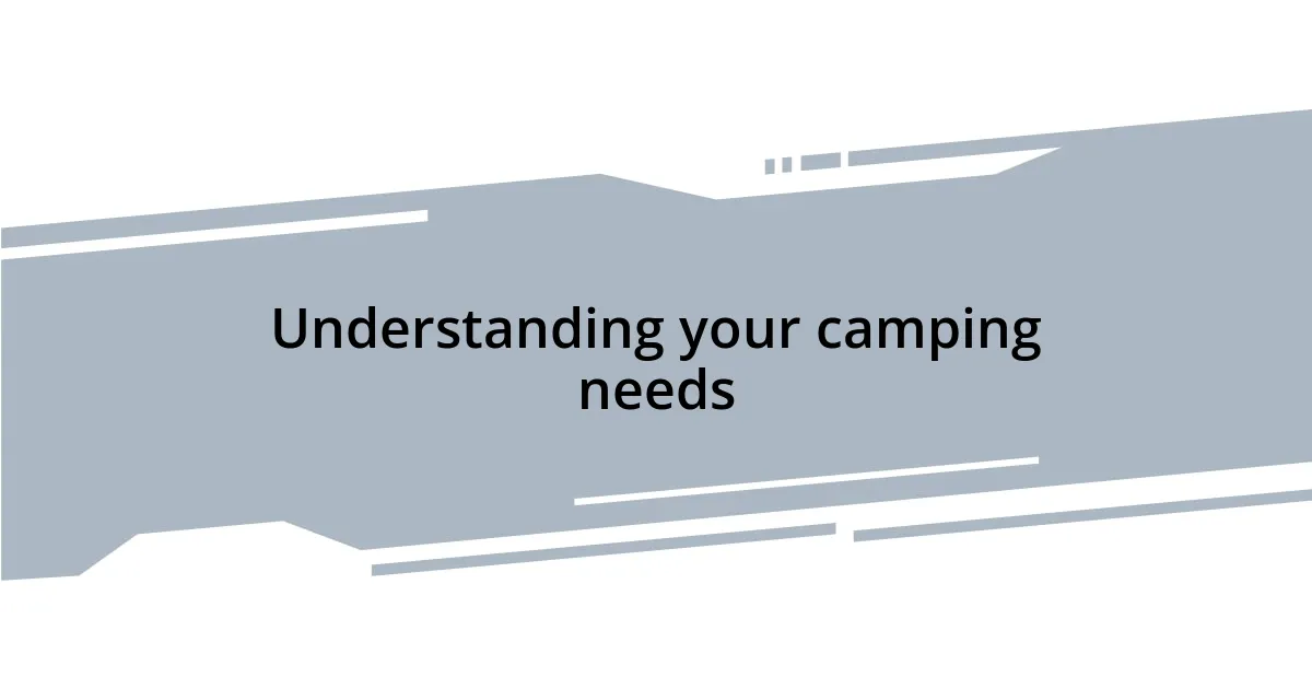 Understanding your camping needs