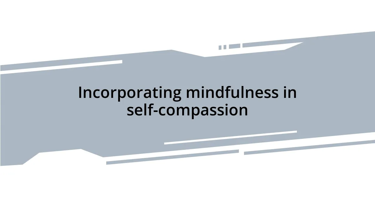Incorporating mindfulness in self-compassion