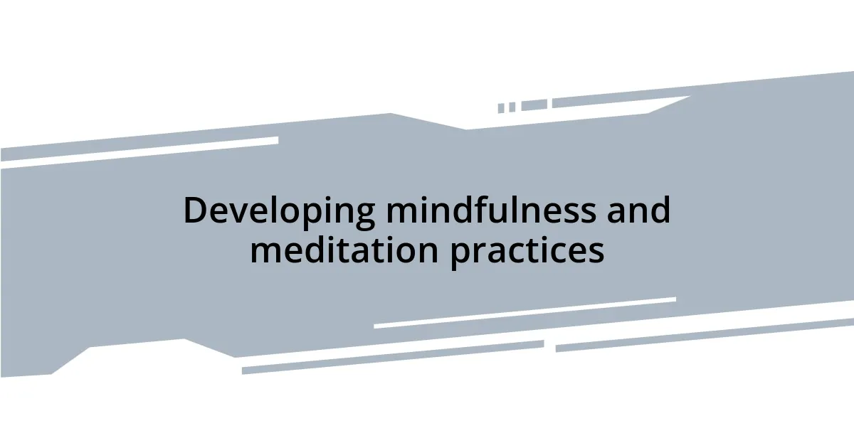 Developing mindfulness and meditation practices