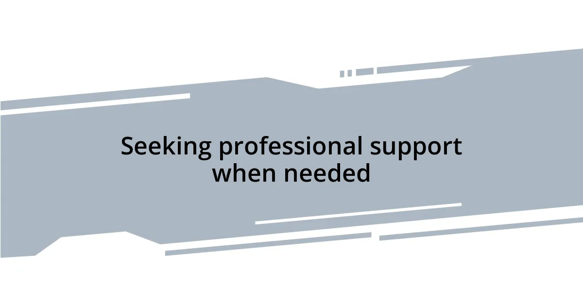 Seeking professional support when needed