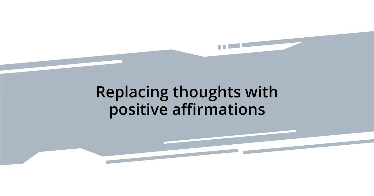 Replacing thoughts with positive affirmations