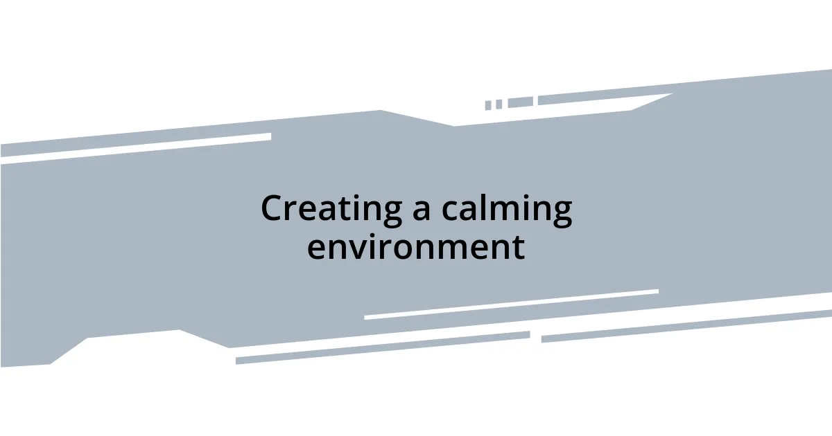 Creating a calming environment