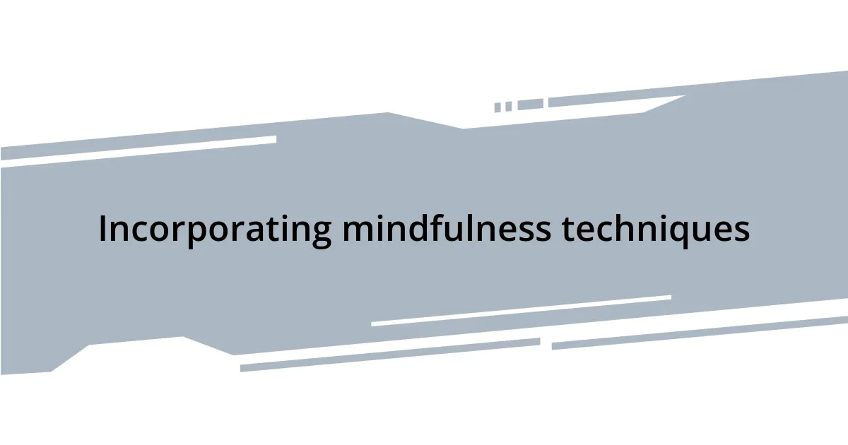 Incorporating mindfulness techniques