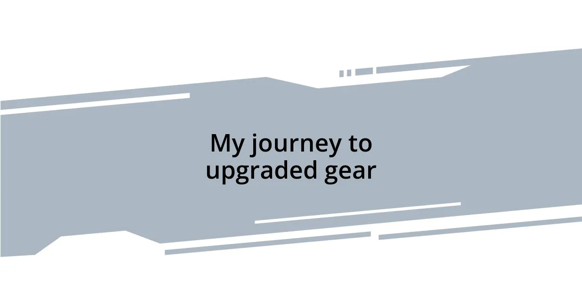 My journey to upgraded gear