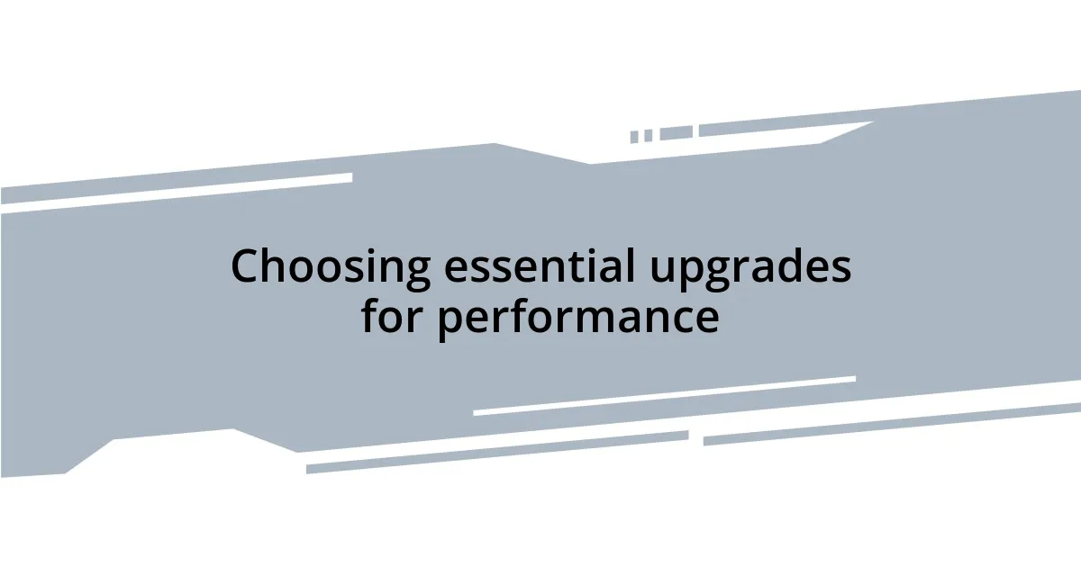 Choosing essential upgrades for performance