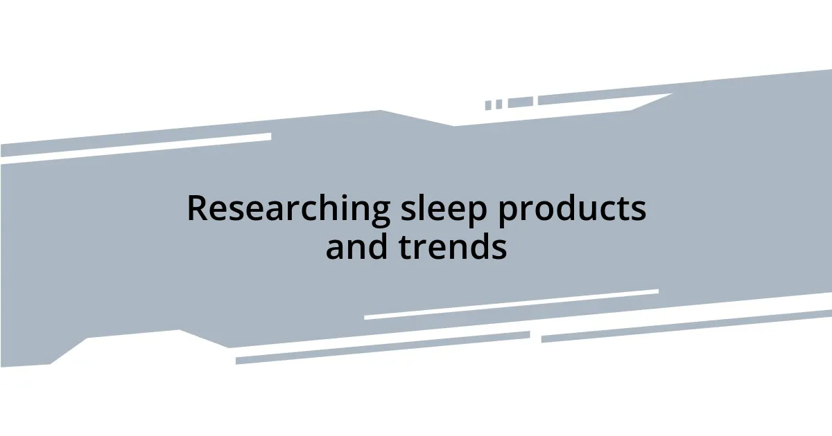 Researching sleep products and trends
