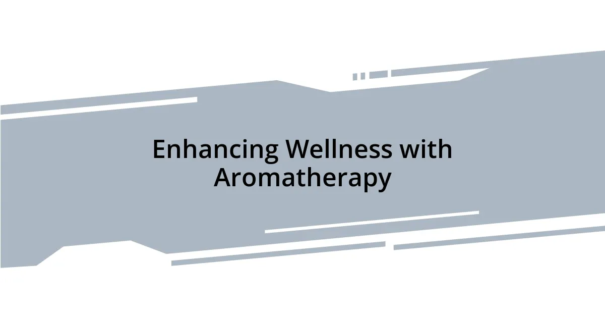 Enhancing Wellness with Aromatherapy