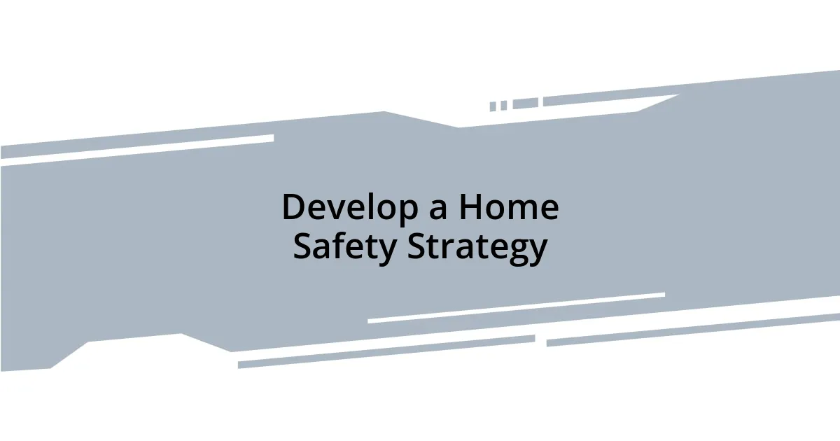 Develop a Home Safety Strategy