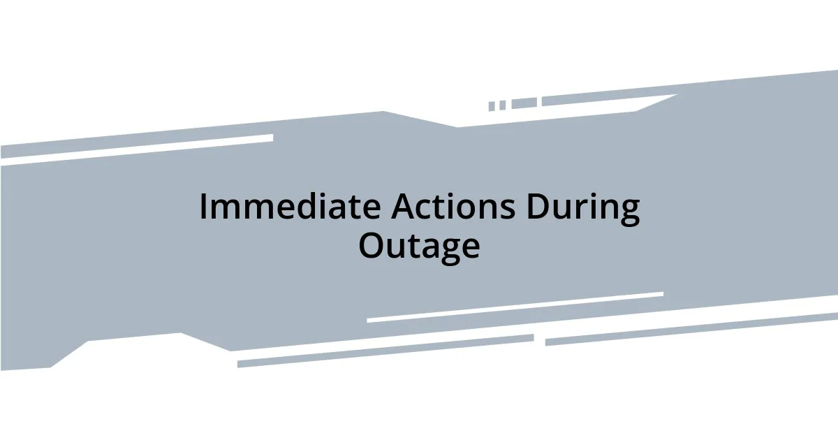 Immediate Actions During Outage