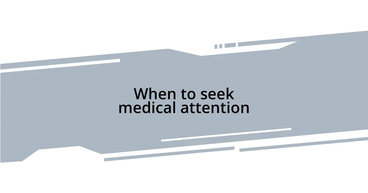 When to seek medical attention
