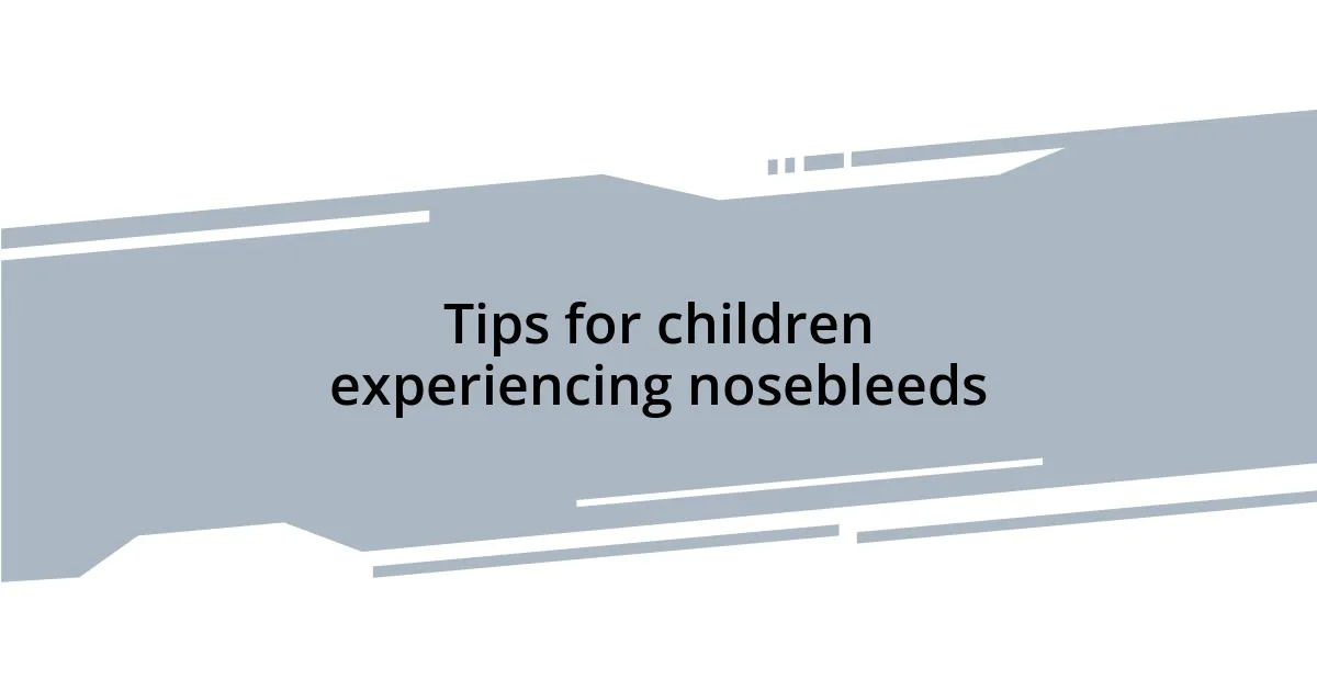 Tips for children experiencing nosebleeds