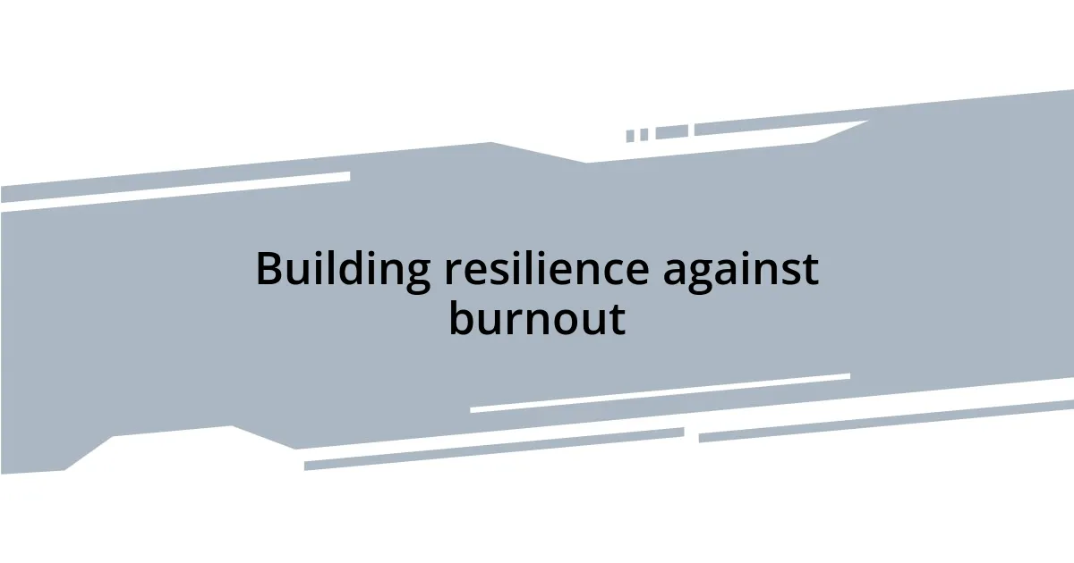 Building resilience against burnout